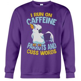 I run on caffeine parrots and cuss words purple