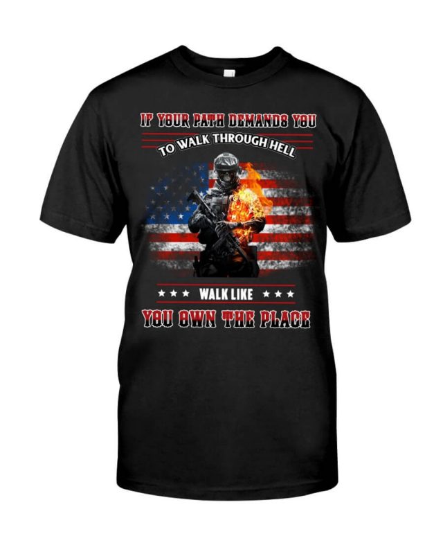 If you path demands you to walk through hell Walk like you own the place – Veteran Tshirt