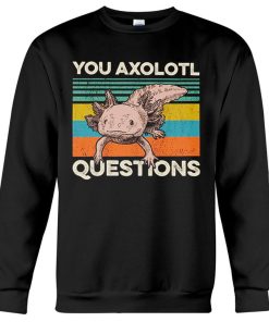 You Axolotl Questions Axolotl Tshirt 3