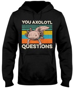 You Axolotl Questions Axolotl Tshirt 4