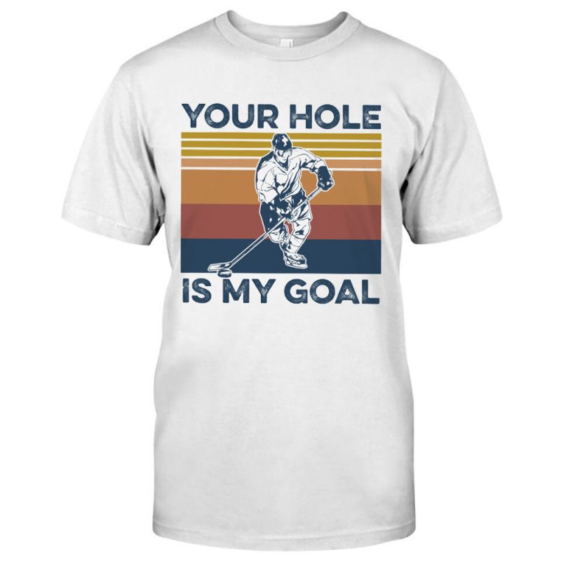Your Hole Is My Goal Hockey Tshirt