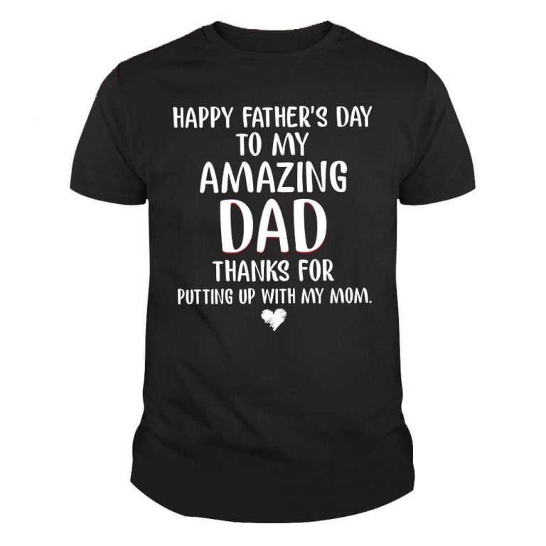 Happy Father's Day to my amazing Dad Thanks for putting up with my Mom Shirt