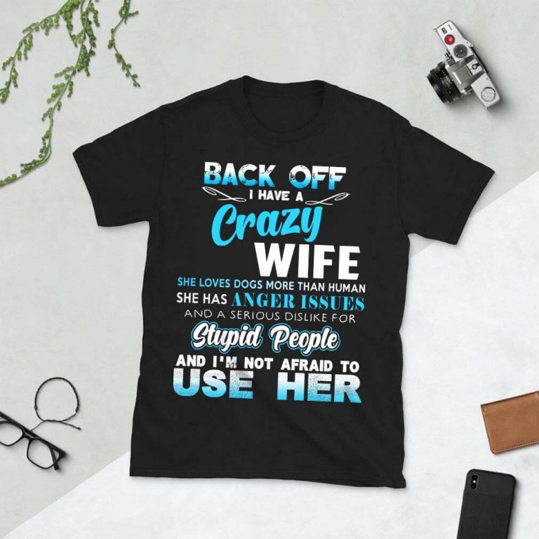 Back off I have a crazy wife and i'm not afraid to use her Shirt