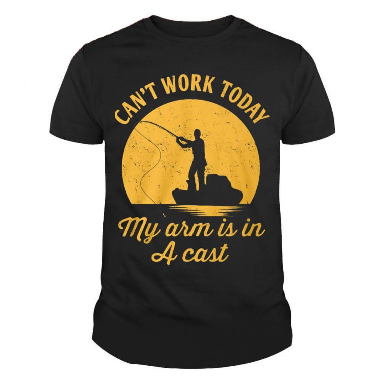Can't work today my arm is in a cast Fishing Tshirt