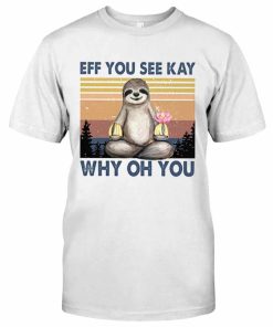Eff You See Kay Why Oh You Sloth Yoga Shirt
