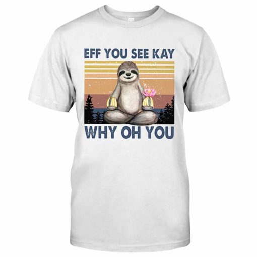 Eff You See kay Why Oh You Sloth Yoga Shirt