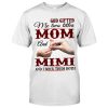 God Gifted Me Two Titles Mom and Mimi and I Rock Them Both Mom Tshirt