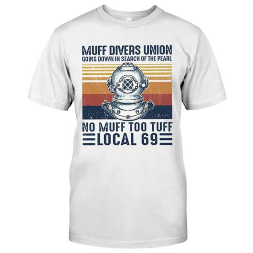Muff Divers Union going down in search of the pearl No muff Too Muff Local 69 Scuba Diving Shirt