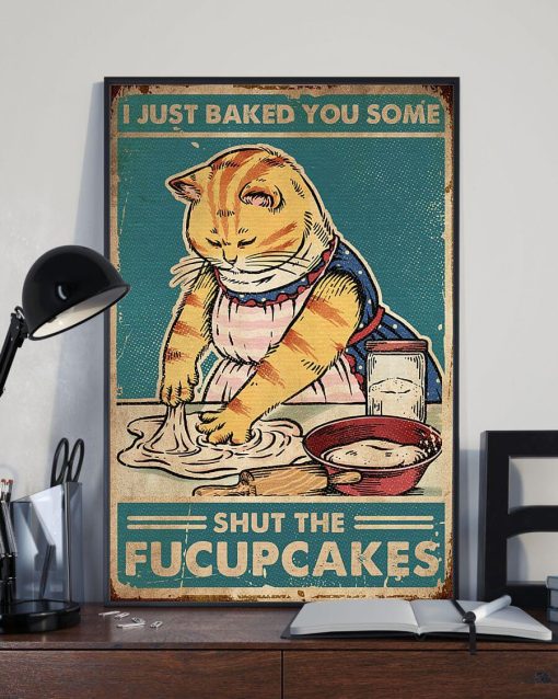 I Just Baked You Some Shut The Fucupcakes Meow Cat Poster