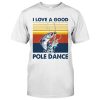 I Love A Good Pole Dance Fishing Bass Tshirt