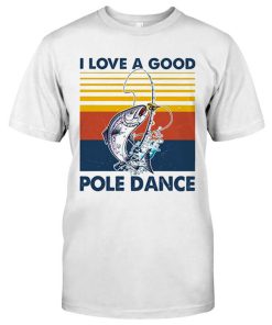 I Love A Good Pole Dance Fishing Bass Shirt