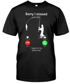 Sorry I Missed Your Call I Was On My Other Line Fishing Bass Shirt