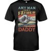 Any Man Can Be A Father But It Takes Someone Special To Be A Daddy Shirt 3 Any Man Can Be A Father But It Takes Someone Special To Be A Daddy Tshirt