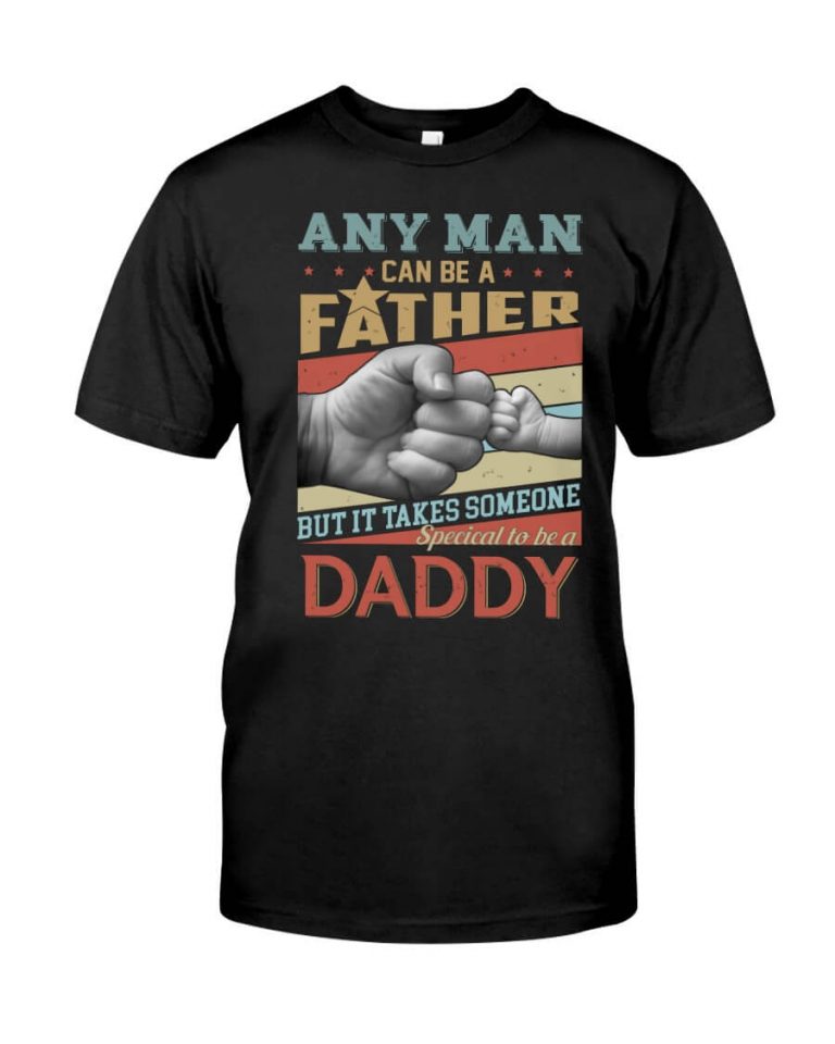 Any Man Can Be A Father But It Takes Someone Special To Be A Daddy Tshirt