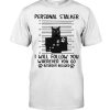 Black Cat Personal Stalker I Will Follow You Wherever You Go Bathroom Included Cat Meow Mug Shot Shirt