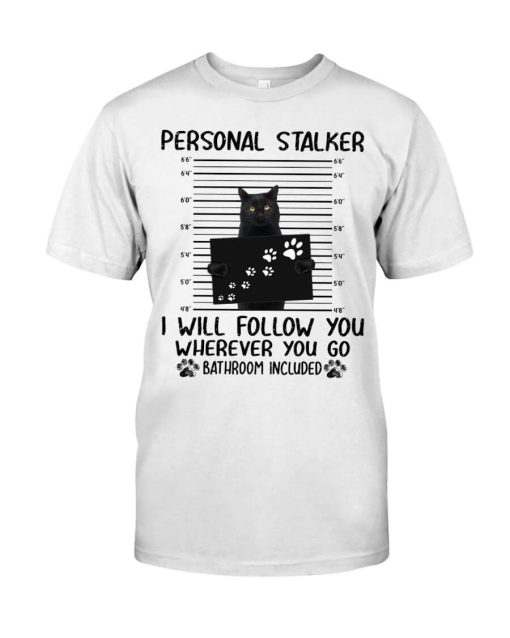 Black Cat Personal Stalker I Will Follow You Wherever You Go Bathroom Included Cat Meow Mug Shot Shirt