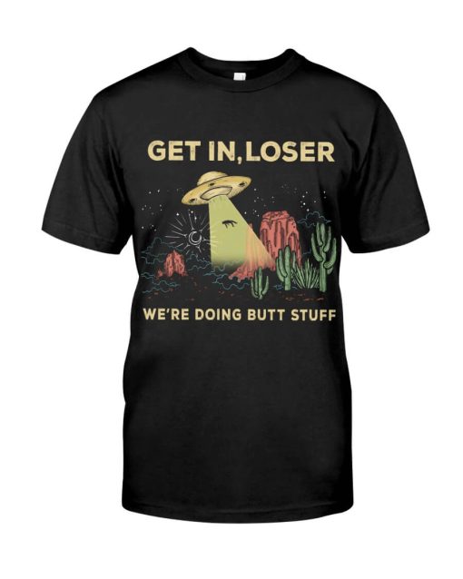 Get In Loser Were Doing Butt Stuff Camping Alien Shirt