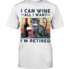 I Can Wine All I Want Im Retired Meow Cat Shirt