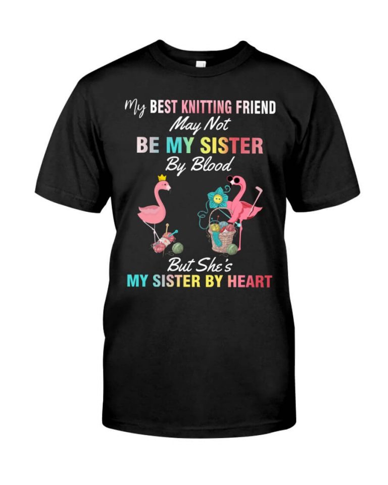 My Best Knitting Friend May Not Be My Sister By Blood But She's My Sister By Heart Knitting Flamingo Shirt