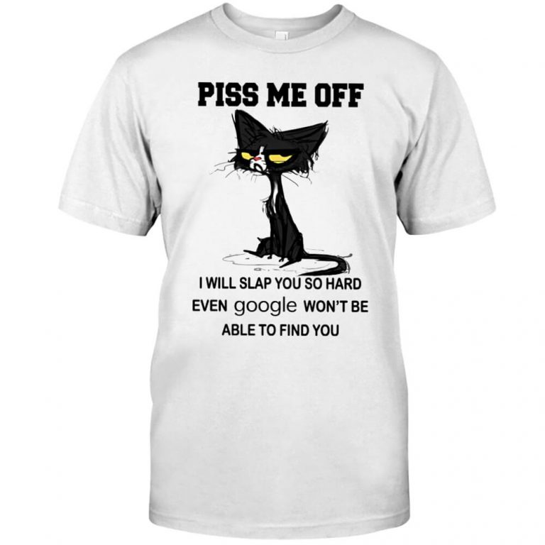 Piss Me Off I will slap you so hard even google won't find you Black Cat Tshirt
