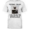 Siamese Personal Stalker I Will Follow You Wherever You Go Bathroom Included Meow Cat Mug Shot Shirt