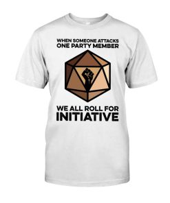When someone attacks one party member we all roll for initiative Game Shirt