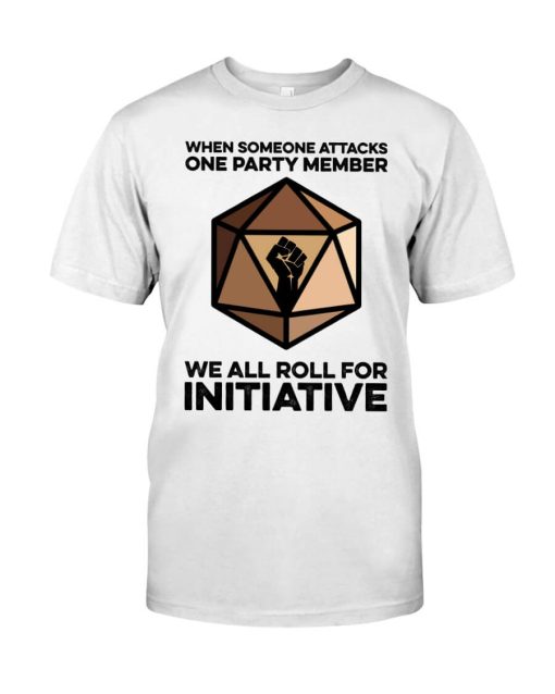 When someone attacks one party member we all roll for initiative TShirt
