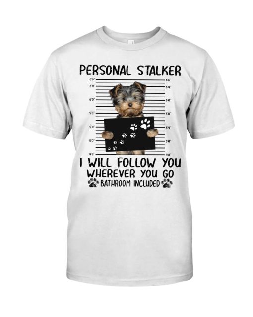 Yorkshire Terrier Personal Stalker I Will Follow You Wherever You Go Bathroom Included Dog Mug Shot Shirt