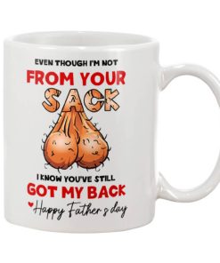 Even Though I'm not from your sack I know you've got my back Happy Fathers Day Mug