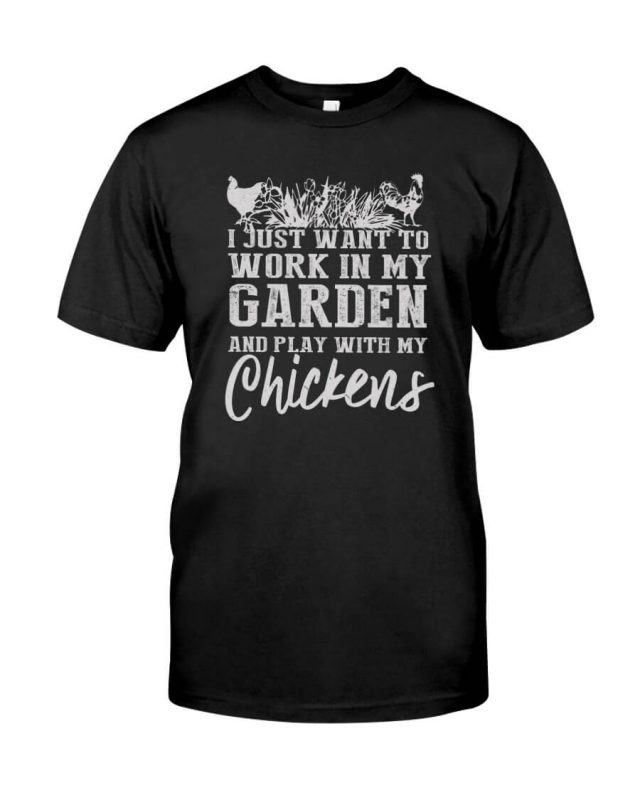 I just want to work in my garden and play with my chickens Farmer Tshirt