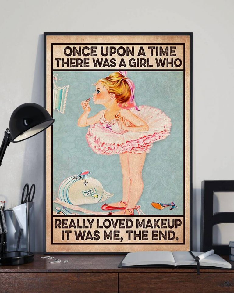 Once upon a time there was a girl who really loved makeup It was me the end Ballet Girl Poster