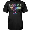 Teachers Can Do Virtually Anything Tshirt