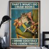 Thats What I Do I Read Books I Drink Cocktails And I Know Things Meow Cat Poster