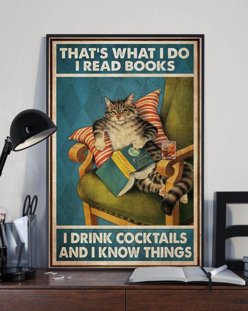 Thats What I Do I Read Books I Drink Cocktails And I Know Things Meow Cat Poster