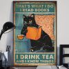 That's What I Do I Read Books I Drink Tea And I Know Things Black Cat Poster 3 Thats What I Do I Read Books I Drink Tea And I Know Things Black Cat Poster