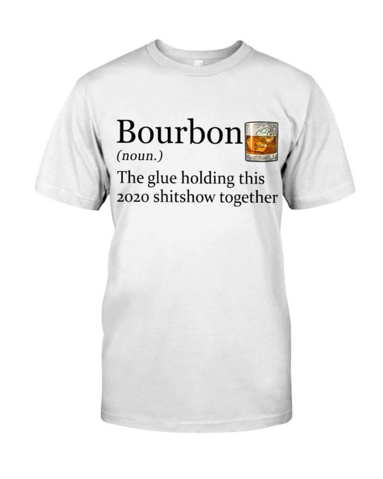 Bourbon the Glue Holding This 2020 Shitshow Together Wine Tshirt