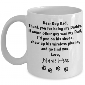 Dear Dog Dad Thank You for Being My Daddy if Some Other Was My Dad I'd Pee on His Shoes Mug