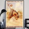 Everything Will Kill You So Choose Something Fun Girl Ride Horse Poster 3 Everything Will Kill You Soo Choose Something Fun Girl Ride Horse Poster