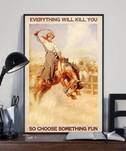 Everything Will Kill You So Choose Something Fun Girl Ride Horse Poster