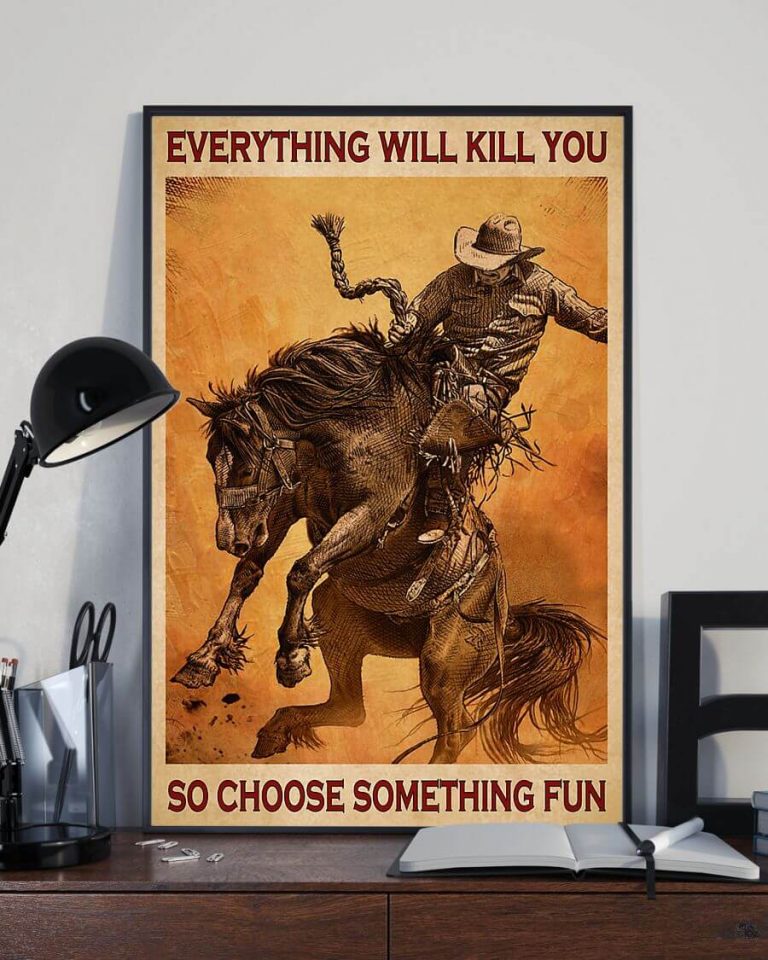 Everything Will Kill You Soo Choose Something Fun Man Ride Horse Poster