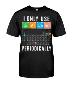 I Only Use Sarcasm Periodically Science Chemistry Table Shirt