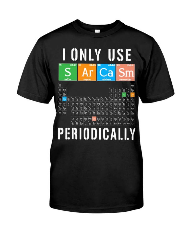I Only Use Sarcasm Periodically Science Chemistry Table Tshirt