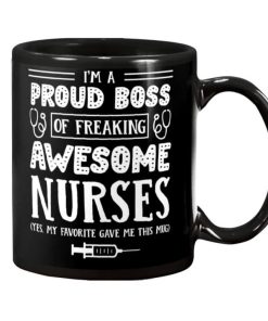 I'm a Proud Boss of Freaking Awesome Nurses Yes My Favorite Gave Me This Mug