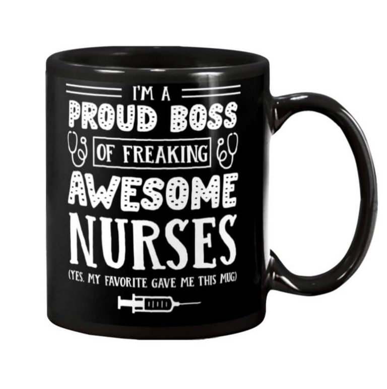 I'm a Proud Boss of Freaking Awesome Nurses Yes My Favorite Gave Me This Mug