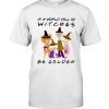 In a World Full of Witches Be Golden Friend Witches Halloween Tshirt 2 In a World Full of Witches Be Golden Friend Witches Halloween Tshirt