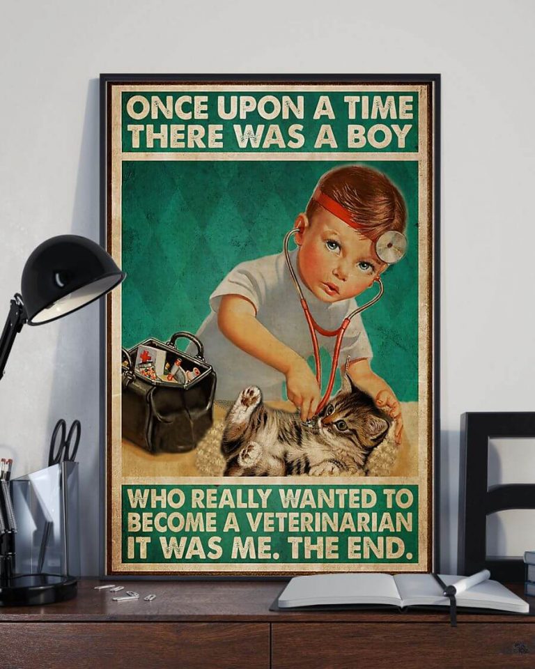 Once Upon a Time There Was a Boy Who Really Wanted to Become a Veterinarian It Was Me Poster (Copy)