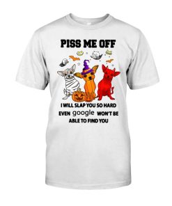 Piss Me Off I Will Slap You So Hard Even Google Won't Be Able To Find You Dog Halloween Shirt