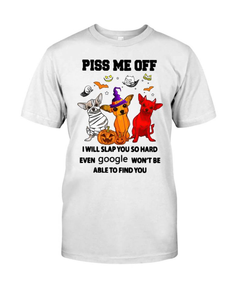 Piss Me Off I Will Slap You So Hard Google Won't Find You Dog Halloween Tshirt