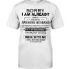 Sorry I Am Already Taken By A Freaking Awesome Husband He Is My Whole World Tshirt