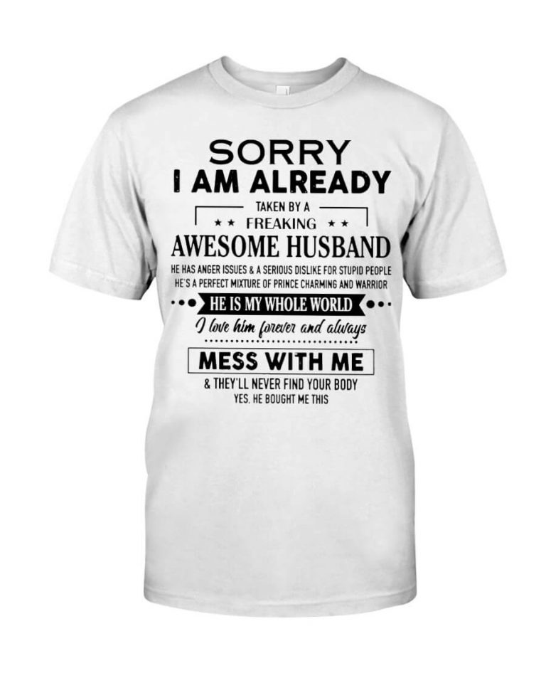 Sorry I Am Already Taken By A Freaking Awesome Husband He Is My Whole World Tshirt